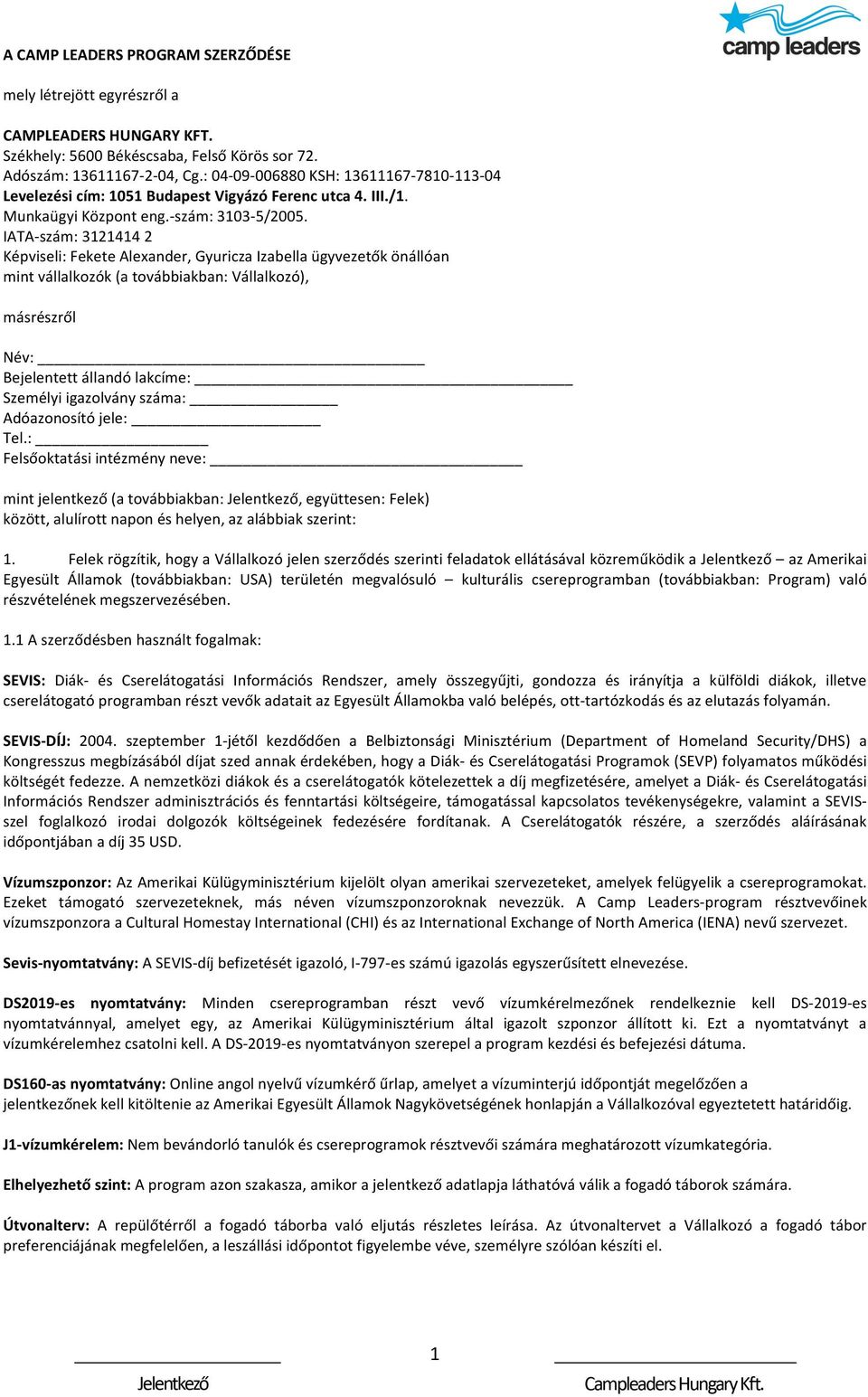 IATA- szám: 3121414 2 Képviseli: Fekete Alexander, Gyuricza Izabella ügyvezetők önállóan mint vállalkozók (a továbbiakban: Vállalkozó), másrészről Név: Bejelentett állandó lakcíme: Személyi