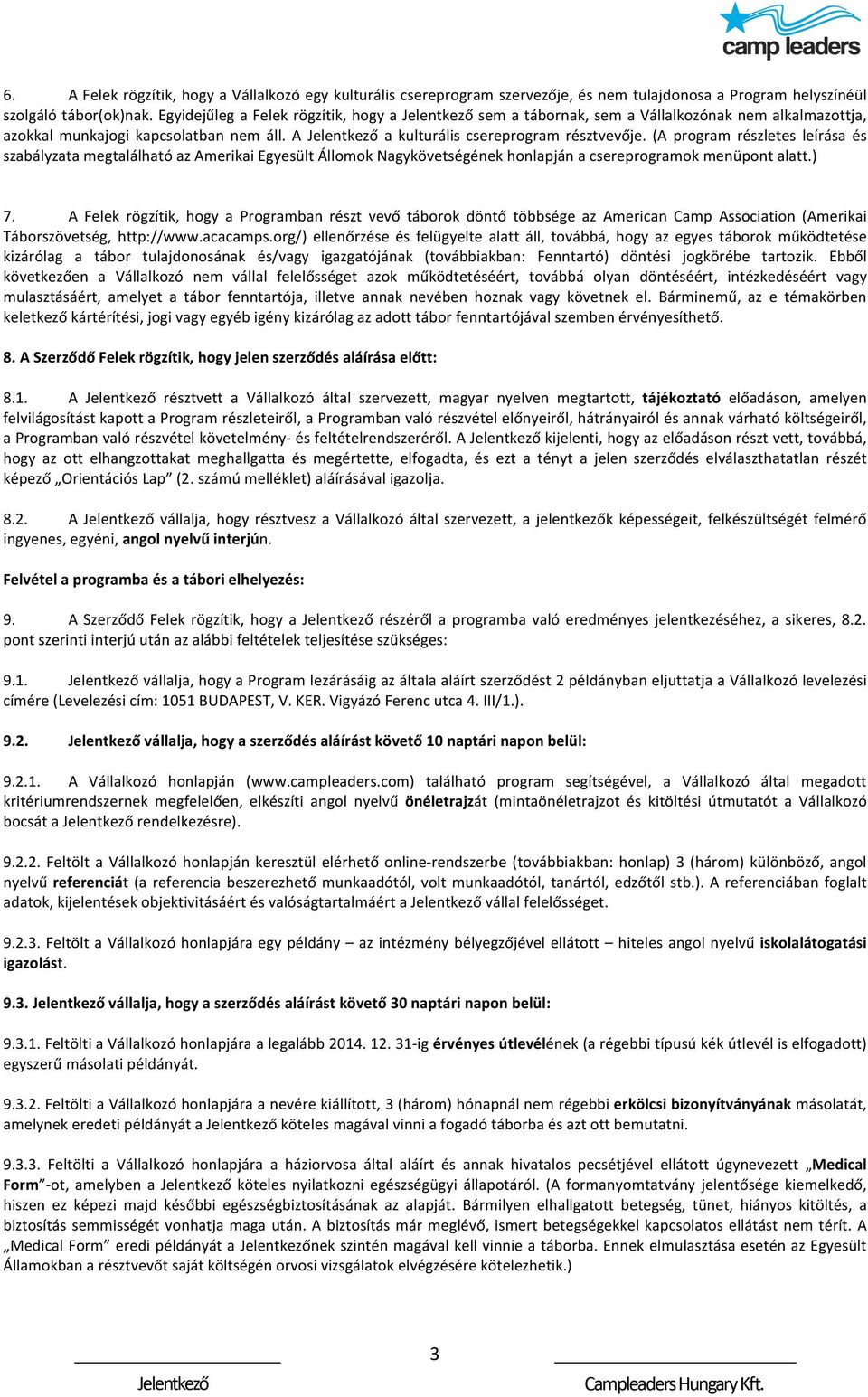 (A program részletes leírása és szabályzata megtalálható az Amerikai Egyesült Állomok Nagykövetségének honlapján a csereprogramok menüpont alatt.) 7.