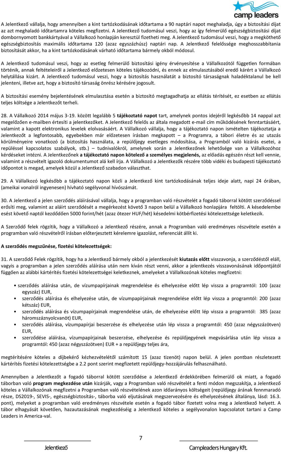 A Jelentkező tudomásul veszi, hogy a megköthető egészségbiztosítás maximális időtartama 120 (azaz egyszázhúsz) naptári nap.