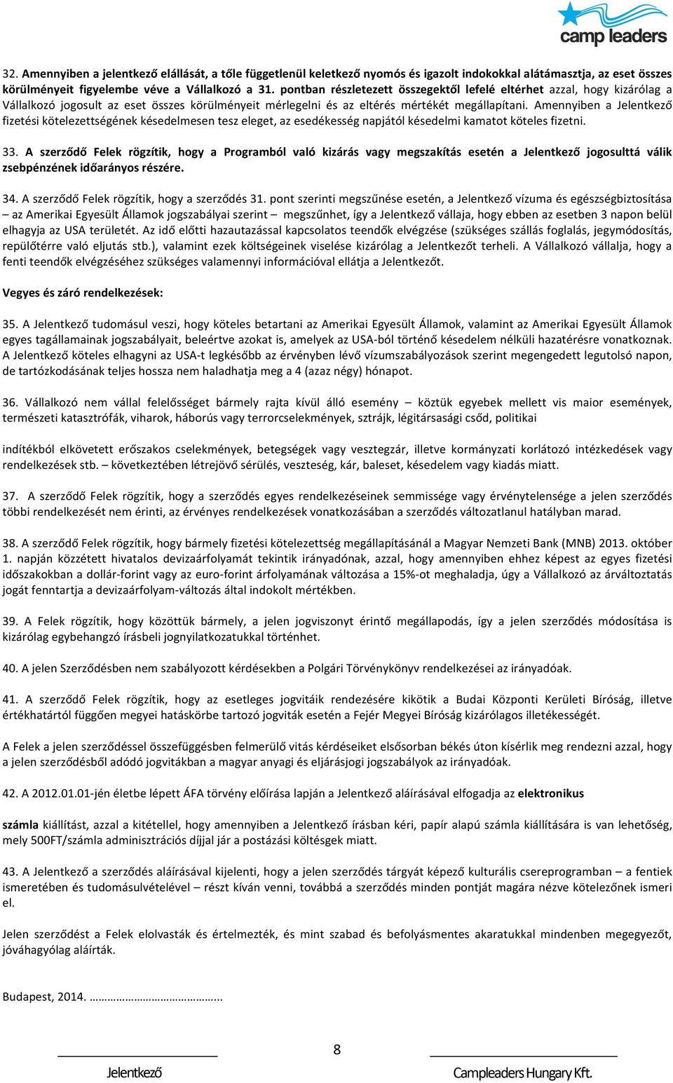 Amennyiben a Jelentkező fizetési kötelezettségének késedelmesen tesz eleget, az esedékesség napjától késedelmi kamatot köteles fizetni. 33.