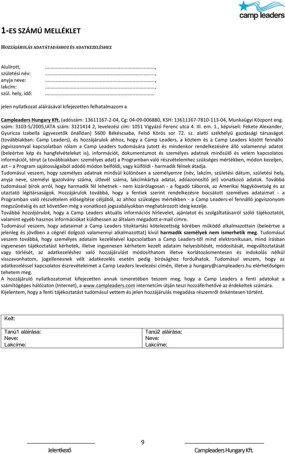 szám: 3103-5/2005,IATA szám: 3121414 2, levelezési cím: 1051 Vigyázó Ferenc utca 4. III. em. 1., képviseli: Fekete Alexander, Gyuricza Izabella ügyvezetők önállóan) 5600 Békéscsaba, Felső Körös sor 72.