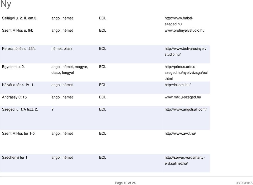 html Kálvária tér 4. IV. 1. angol, német ECL http://laksmi.hu/ Andrássy út 15 angol, német ECL www.mfk.u-szeged.hu Szegedi u. 1/A fszt. 2.? ECL http://www.