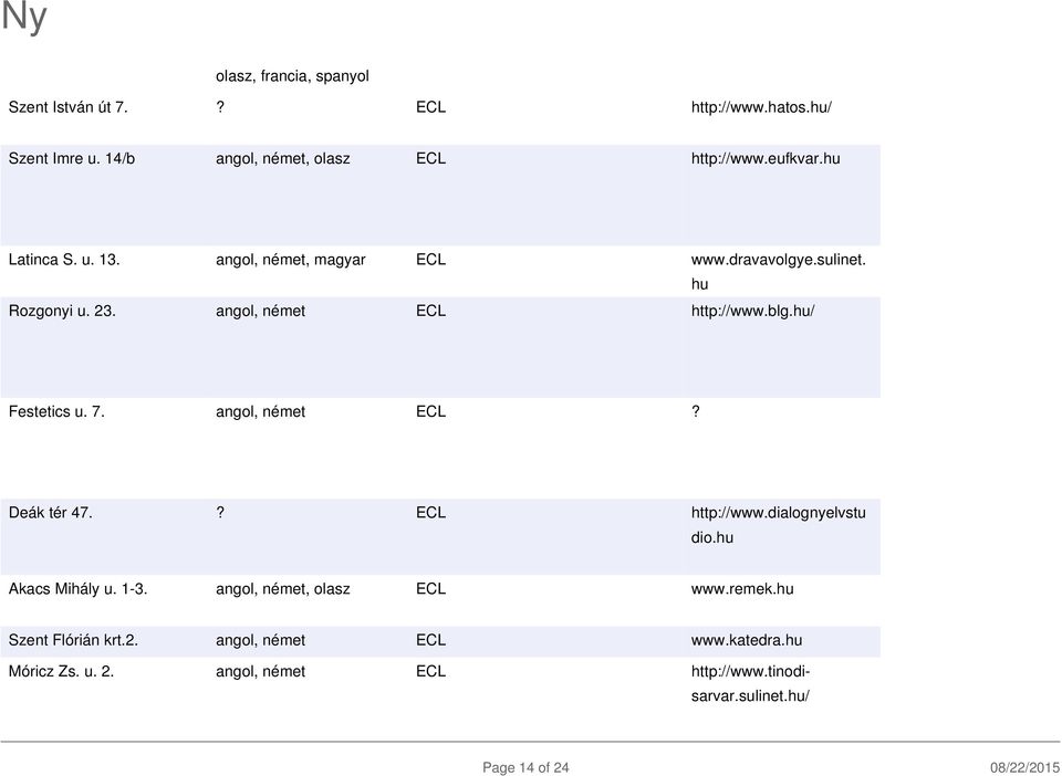 hu/ hu Festetics u. 7. angol, német ECL? Deák tér 47.? ECL http://www.dialognyelvstu dio.hu Akacs Mihály u. 1-3.