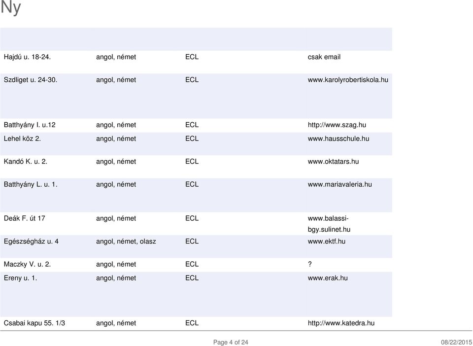 hu Deák F. út 17 angol, német ECL www.balassibgy.sulinet.hu Egészségház u. 4 angol, német, olasz ECL www.ektf.hu Maczky V. u. 2.