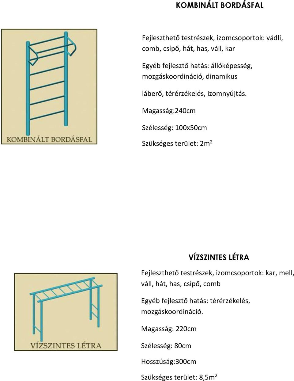 Magasság:240cm Szélesség: 100x50cm Szükséges terület: 2m 2 VÍZSZINTES LÉTRA váll, hát, has, csípő, comb
