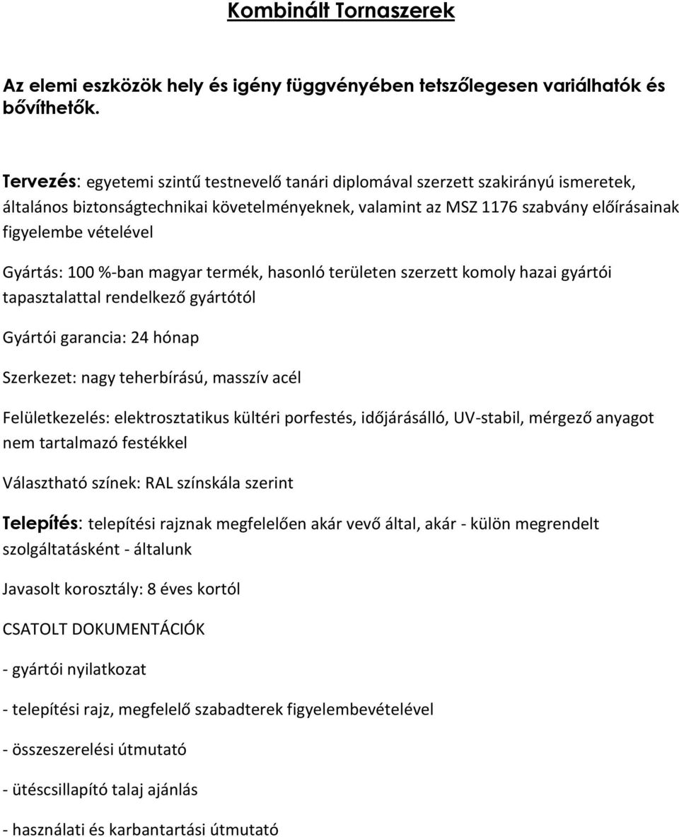 Gyártás: 100 %-ban magyar termék, hasonló területen szerzett komoly hazai gyártói tapasztalattal rendelkező gyártótól Gyártói garancia: 24 hónap Szerkezet: nagy teherbírású, masszív acél