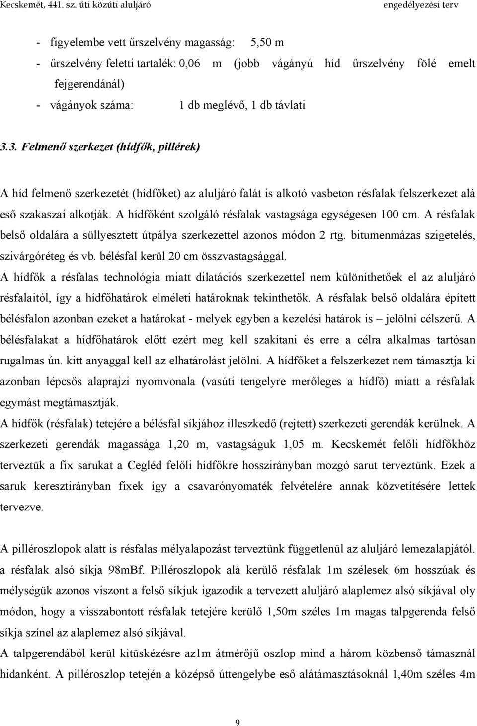 A hídfőként szolgáló résfalak vastagsága egységesen 100 cm. A résfalak belső oldalára a süllyesztett útpálya szerkezettel azonos módon 2 rtg. bitumenmázas szigetelés, szivárgóréteg és vb.