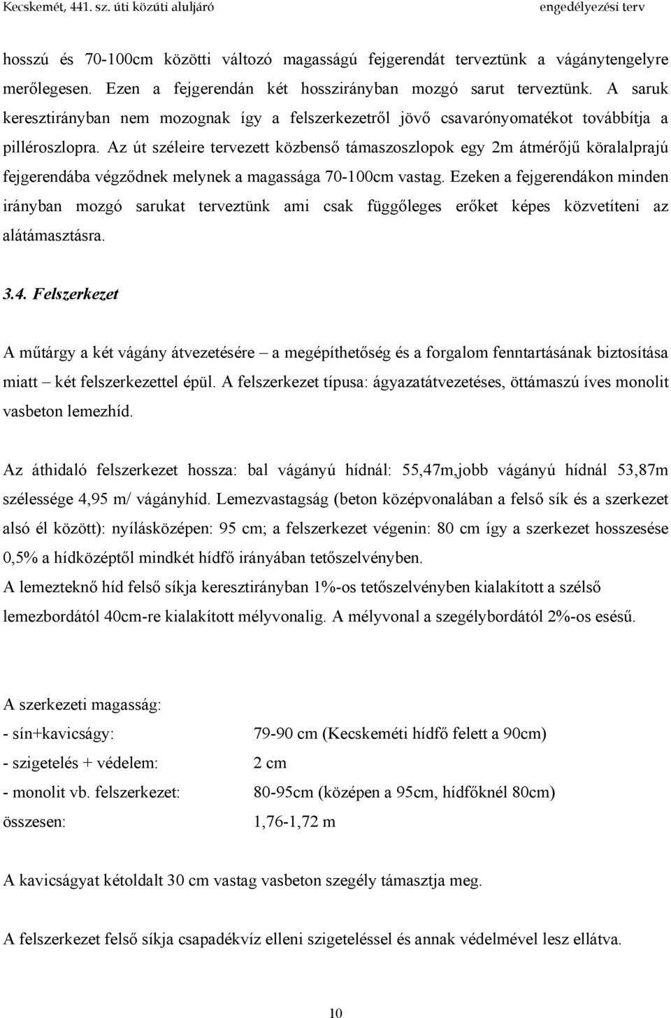 Az út széleire tervezett közbenső támaszoszlopok egy 2m átmérőjű köralalprajú fejgerendába végződnek melynek a magassága 70-100cm vastag.