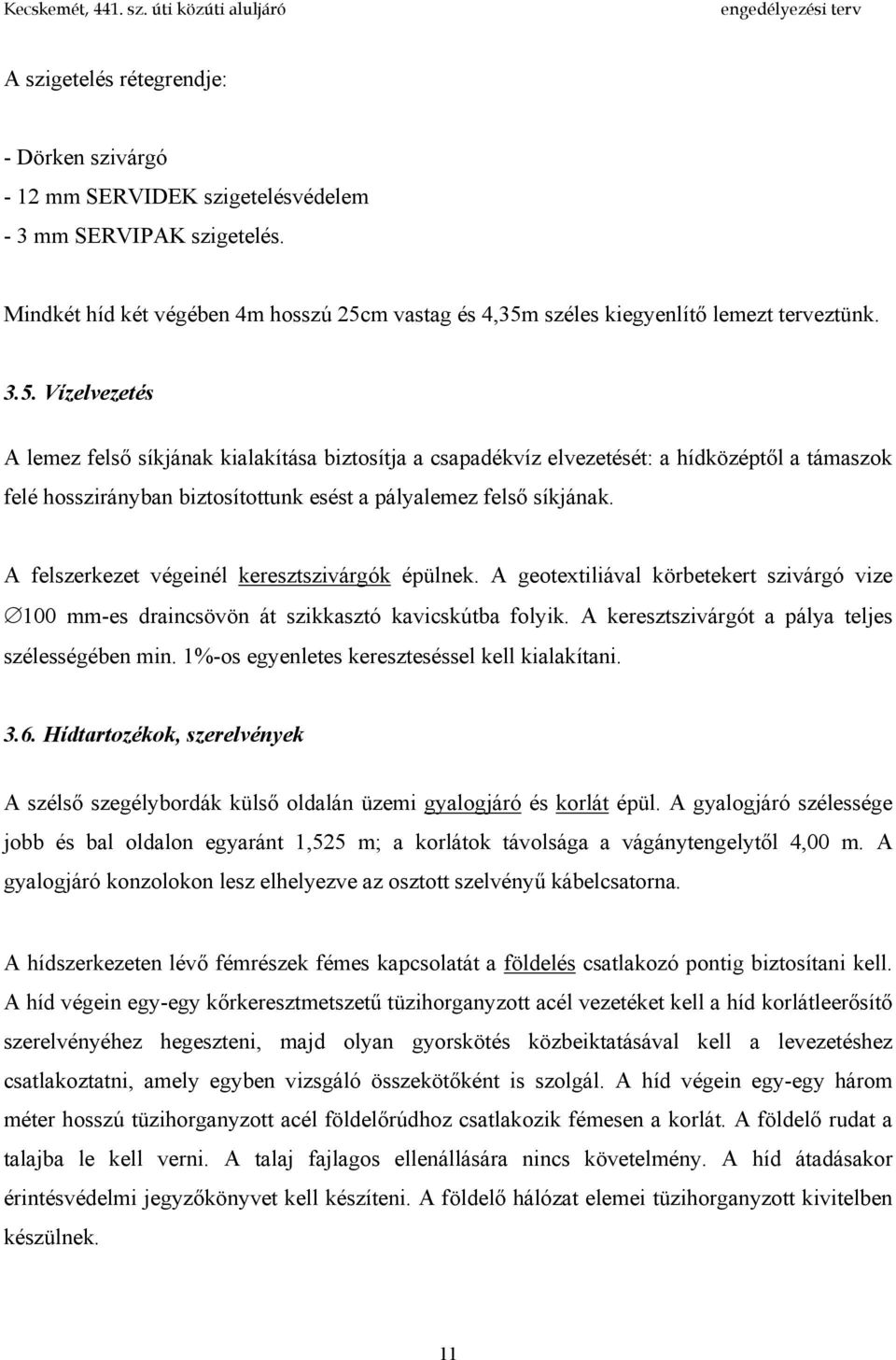 A felszerkezet végeinél keresztszivárgók épülnek. A geotextiliával körbetekert szivárgó vize 100 mm-es draincsövön át szikkasztó kavicskútba folyik.