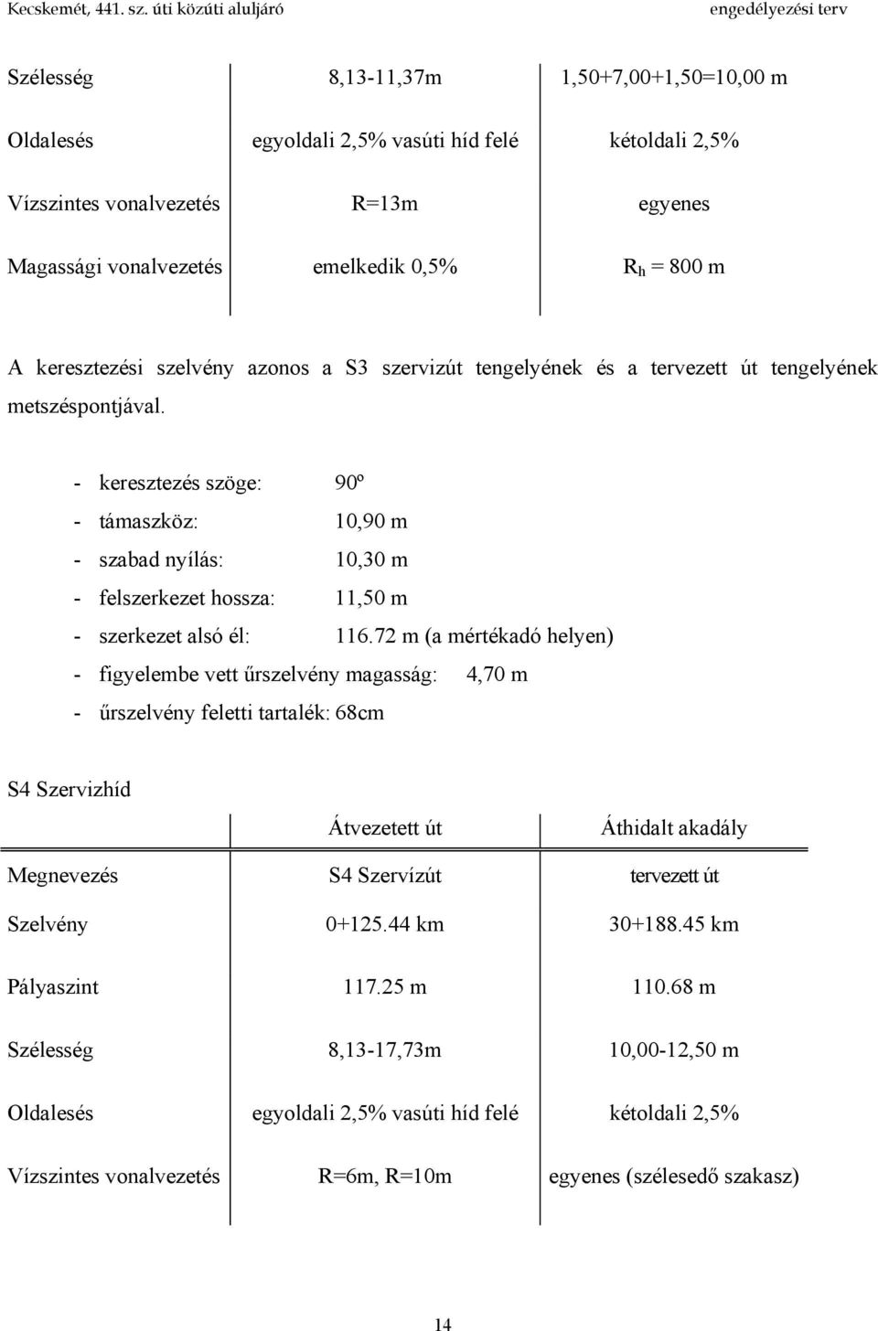 - keresztezés szöge: 90º - támaszköz: 10,90 m - szabad nyílás: 10,30 m - felszerkezet hossza: 11,50 m - szerkezet alsó él: 116.