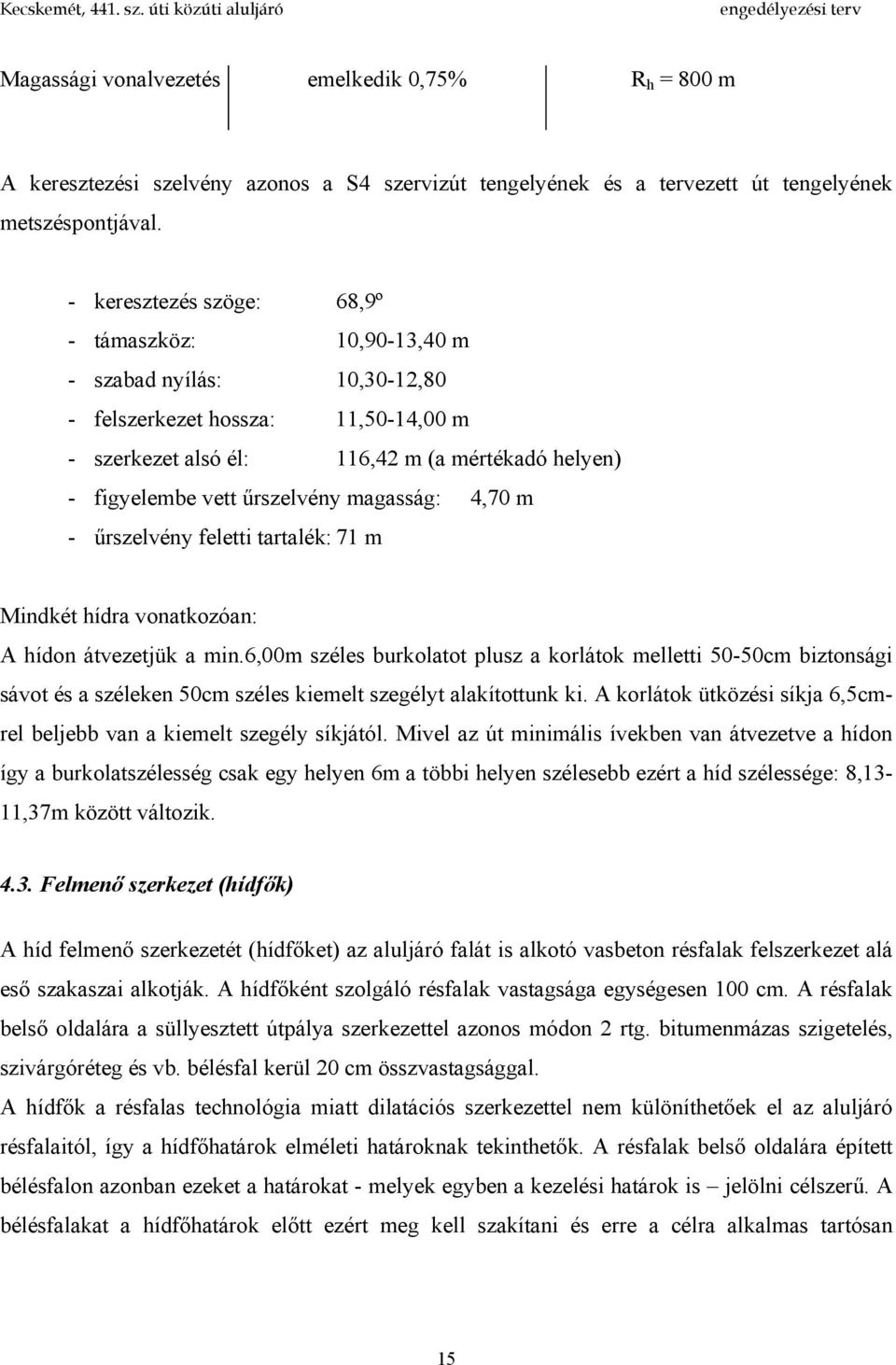 magasság: 4,70 m - űrszelvény feletti tartalék: 71 m Mindkét hídra vonatkozóan: A hídon átvezetjük a min.