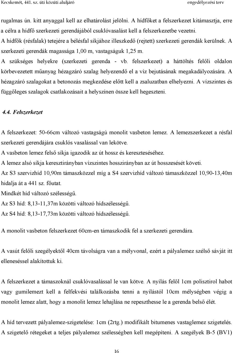 A szükséges helyekre (szerkezeti gerenda - vb. felszerkezet) a háttöltés felőli oldalon körbevezetett műanyag hézagzáró szalag helyezendő el a víz bejutásának megakadályozására.