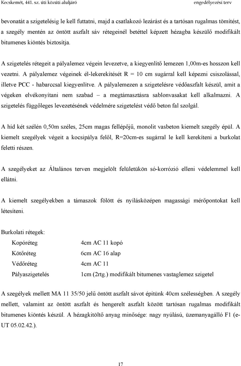 A pályalemez végeinek él-lekerekítését R = 10 cm sugárral kell képezni csiszolással, illetve PCC - habarccsal kiegyenlítve.