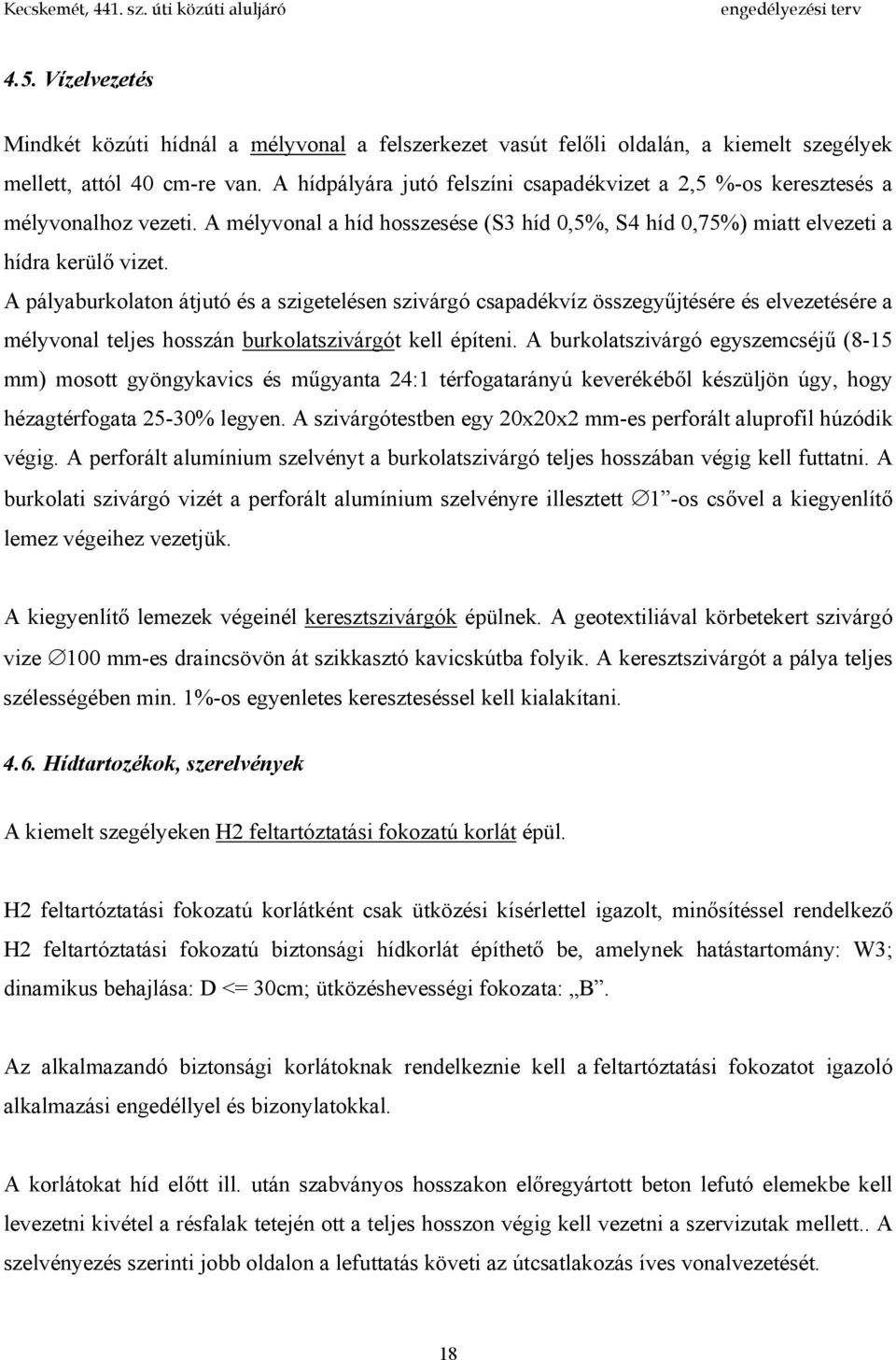 A pályaburkolaton átjutó és a szigetelésen szivárgó csapadékvíz összegyűjtésére és elvezetésére a mélyvonal teljes hosszán burkolatszivárgót kell építeni.