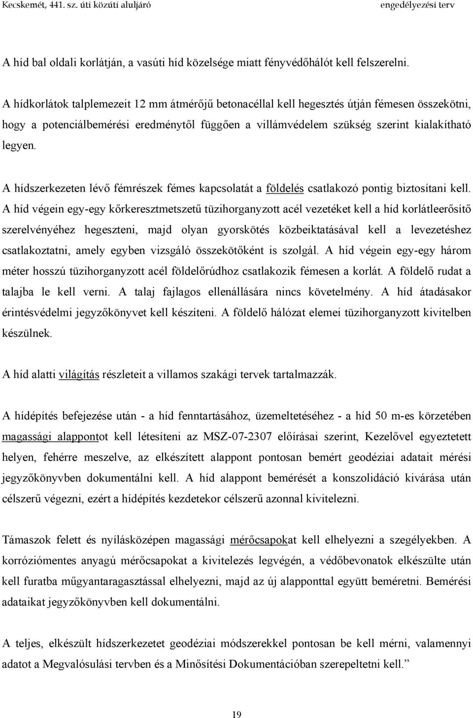 A hídszerkezeten lévő fémrészek fémes kapcsolatát a földelés csatlakozó pontig biztosítani kell.