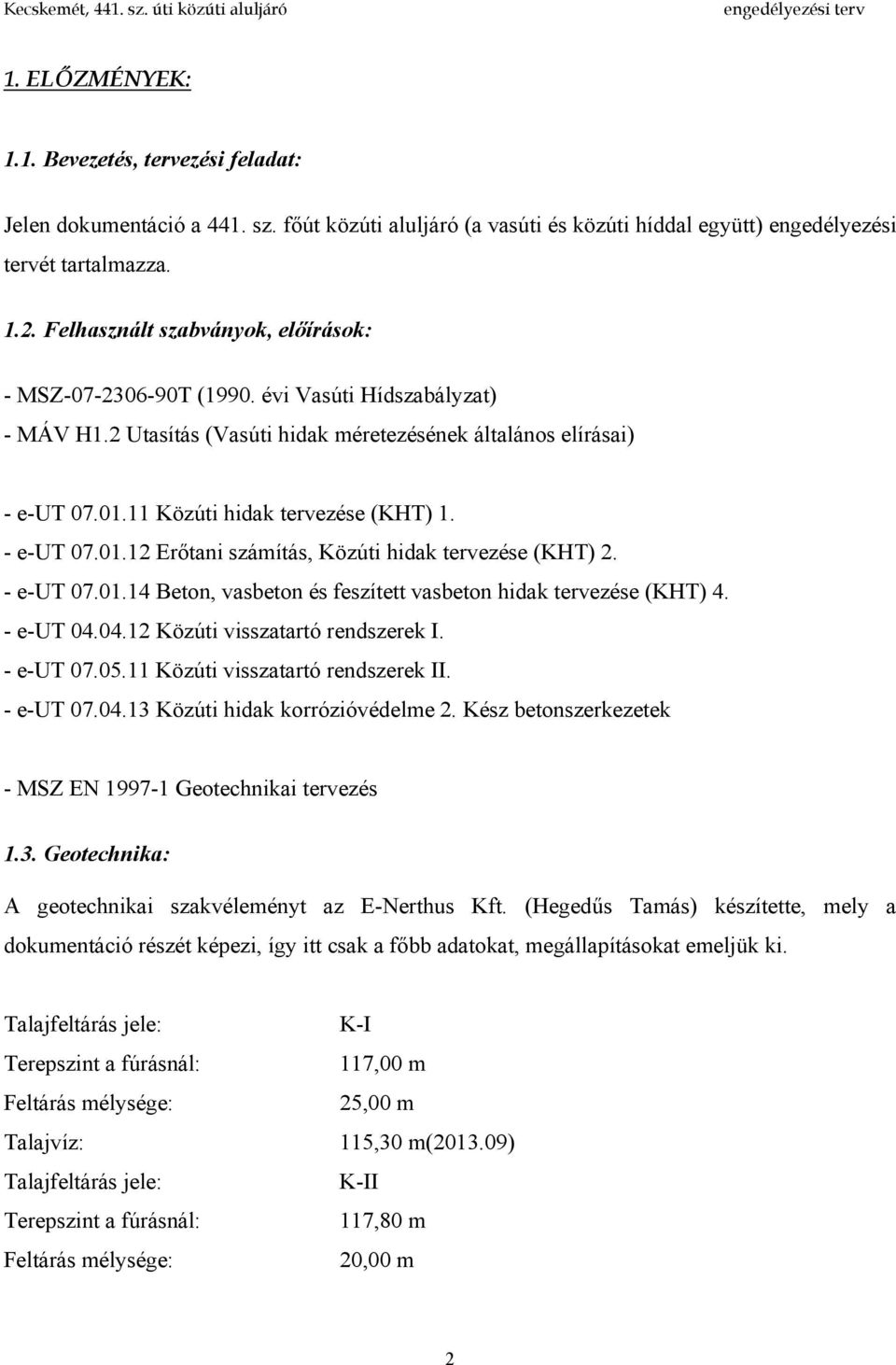 11 Közúti hidak tervezése (KHT) 1. - e-ut 07.01.12 Erőtani számítás, Közúti hidak tervezése (KHT) 2. - e-ut 07.01.14 Beton, vasbeton és feszített vasbeton hidak tervezése (KHT) 4. - e-ut 04.