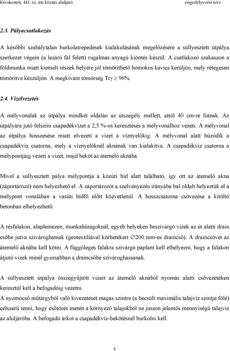 Vízelvezetés A mélyvonalak az útpálya mindkét oldalán az útszegély mellett, attól 40 cm-re futnak. Az útpályára jutó felszíni csapadékvizet a 2,5 %-os keresztesés a mélyvonalhoz vezeti.