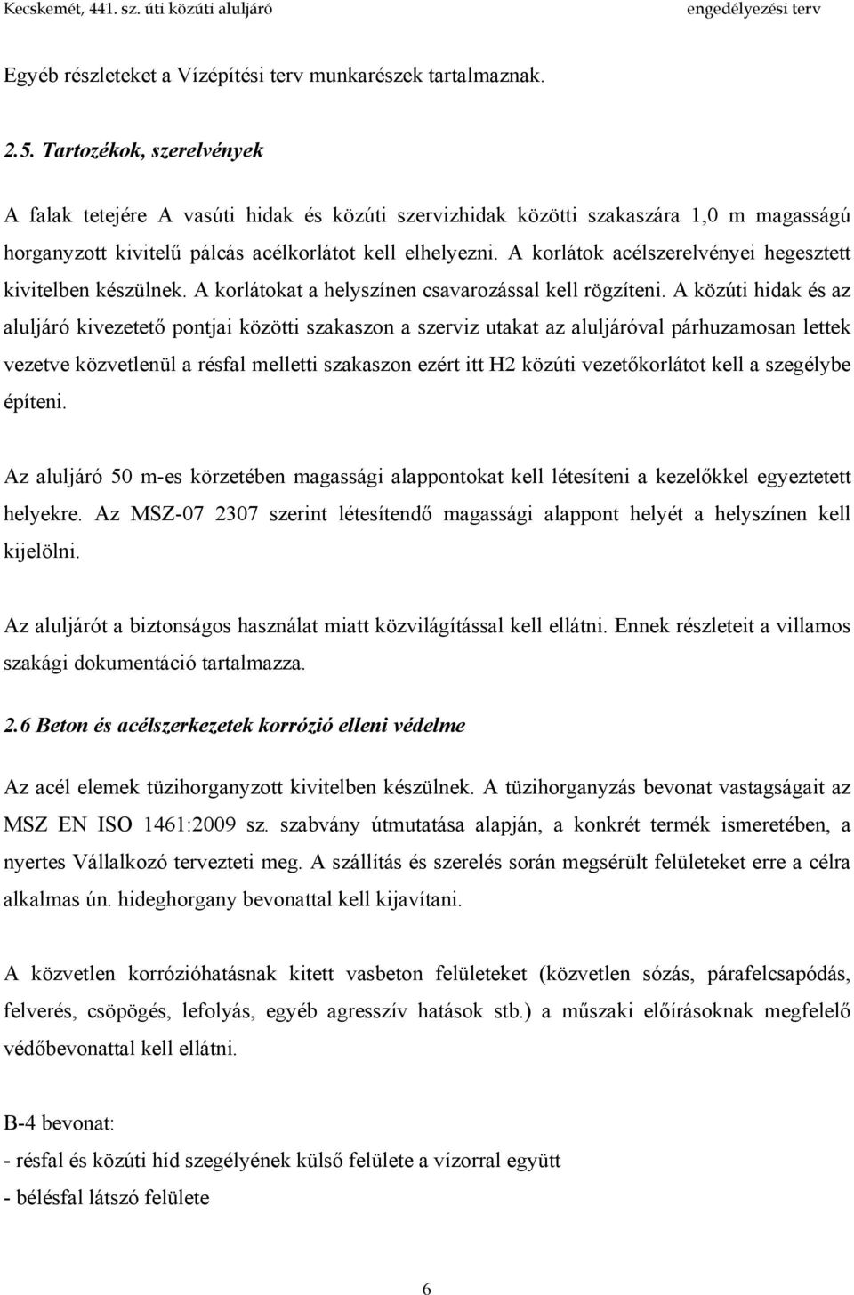 A korlátok acélszerelvényei hegesztett kivitelben készülnek. A korlátokat a helyszínen csavarozással kell rögzíteni.