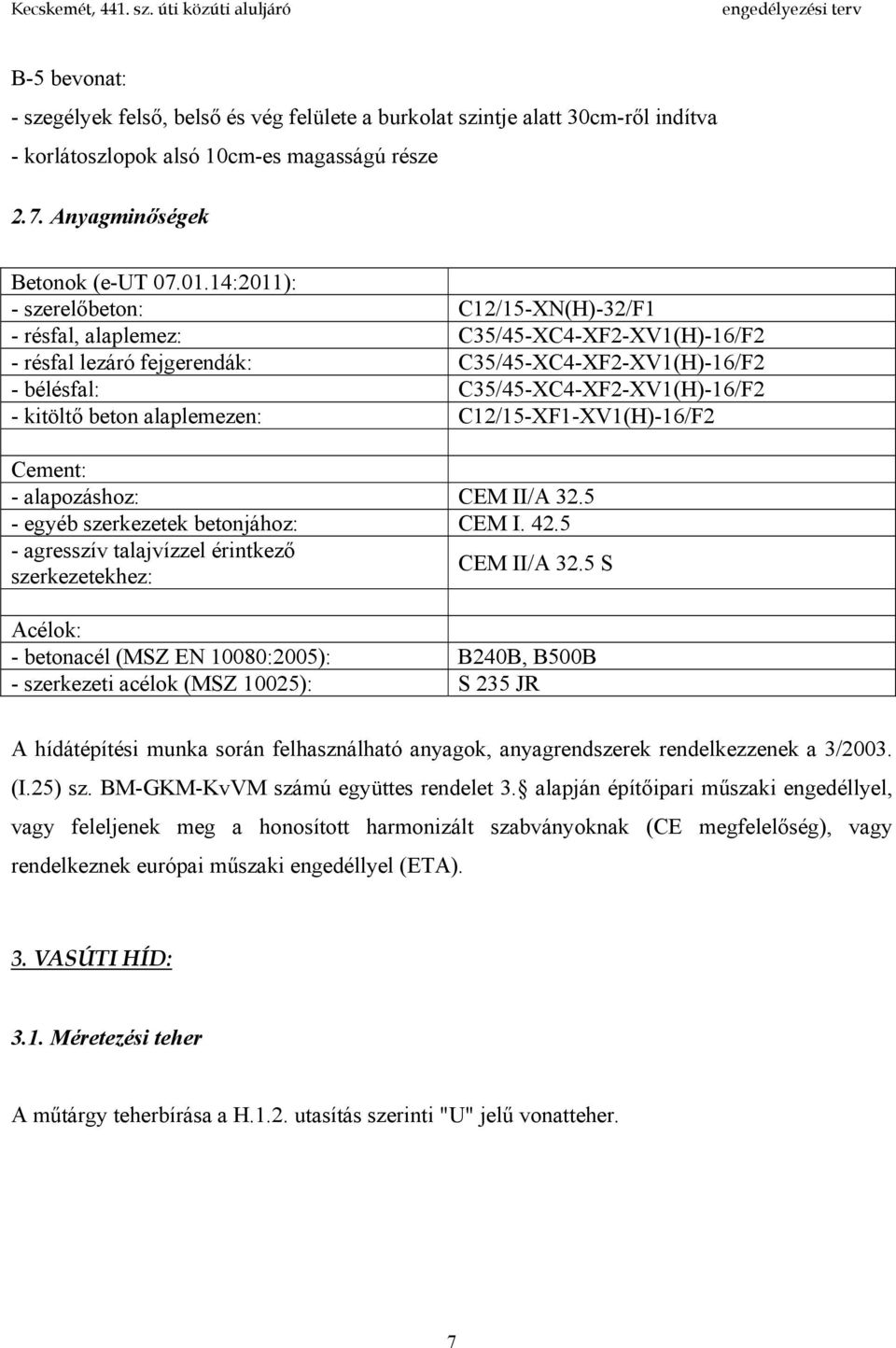 kitöltő beton alaplemezen: C12/15-XF1-XV1(H)-16/F2 Cement: - alapozáshoz: CEM II/A 32.5 - egyéb szerkezetek betonjához: CEM I. 42.5 - agresszív talajvízzel érintkező szerkezetekhez: CEM II/A 32.