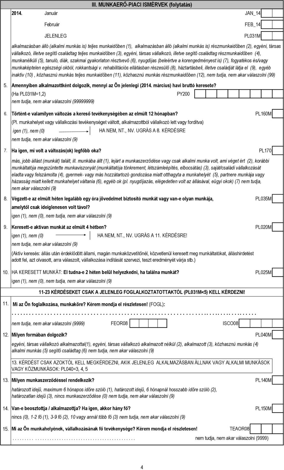 illetve segítő családtag teljes munkaidőben (3), egyéni, társas vállalkozó, illetve segítő családtag részmunkaidőben (), munkanélküli (5), tanuló, diák, szakmai gyakorlaton résztvevő (6), nyugdíjas