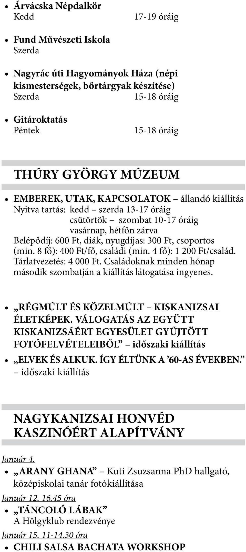 (min. 8 fő): 400 Ft/fő, családi (min. 4 fő): 1 200 Ft/család. Tárlatvezetés: 4 000 Ft. Családoknak minden hónap második szombatján a kiállítás látogatása ingyenes.