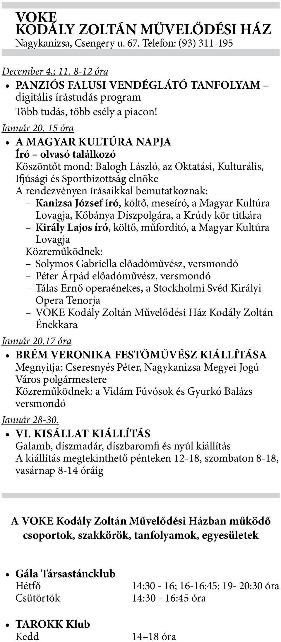 15 óra A MAGYAR KULTÚRA NAPJA Író olvasó találkozó Köszöntőt mond: Balogh László, az Oktatási, Kulturális, Ifjúsági és Sportbizottság elnöke A rendezvényen írásaikkal bemutatkoznak: Kanizsa József