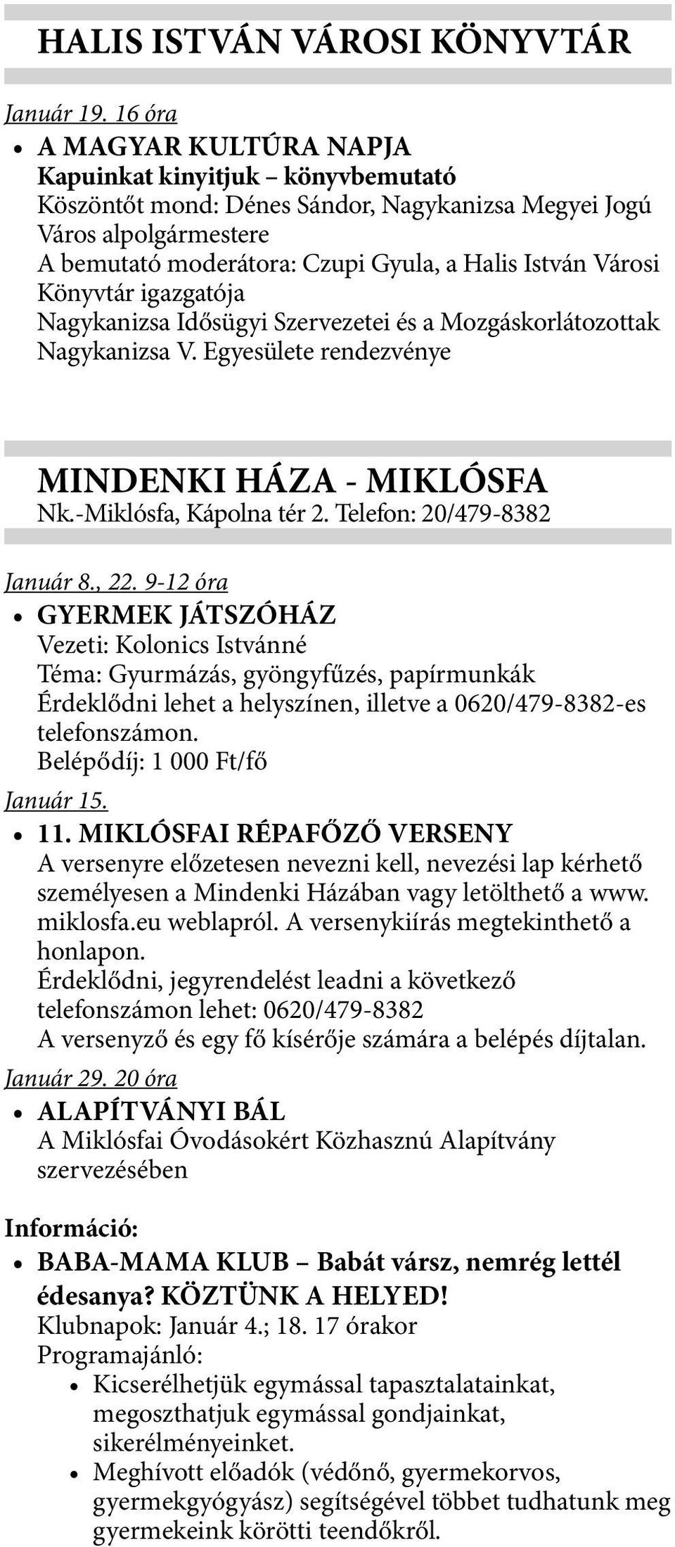 Könyvtár igazgatója Nagykanizsa Idősügyi Szervezetei és a Mozgáskorlátozottak Nagykanizsa V. Egyesülete rendezvénye MINDENKI HÁZA - MIKLÓSFA Nk.-Miklósfa, Kápolna tér 2. Telefon: 20/479-8382 Január 8.