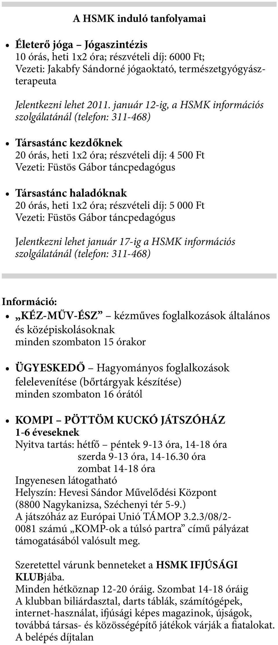 órás, heti 1x2 óra; részvételi díj: 5 000 Ft Vezeti: Füstös Gábor táncpedagógus Jelentkezni lehet január 17-ig a HSMK információs szolgálatánál (telefon: 311-468) Információ: KÉZ-MŰV-ÉSZ kézműves