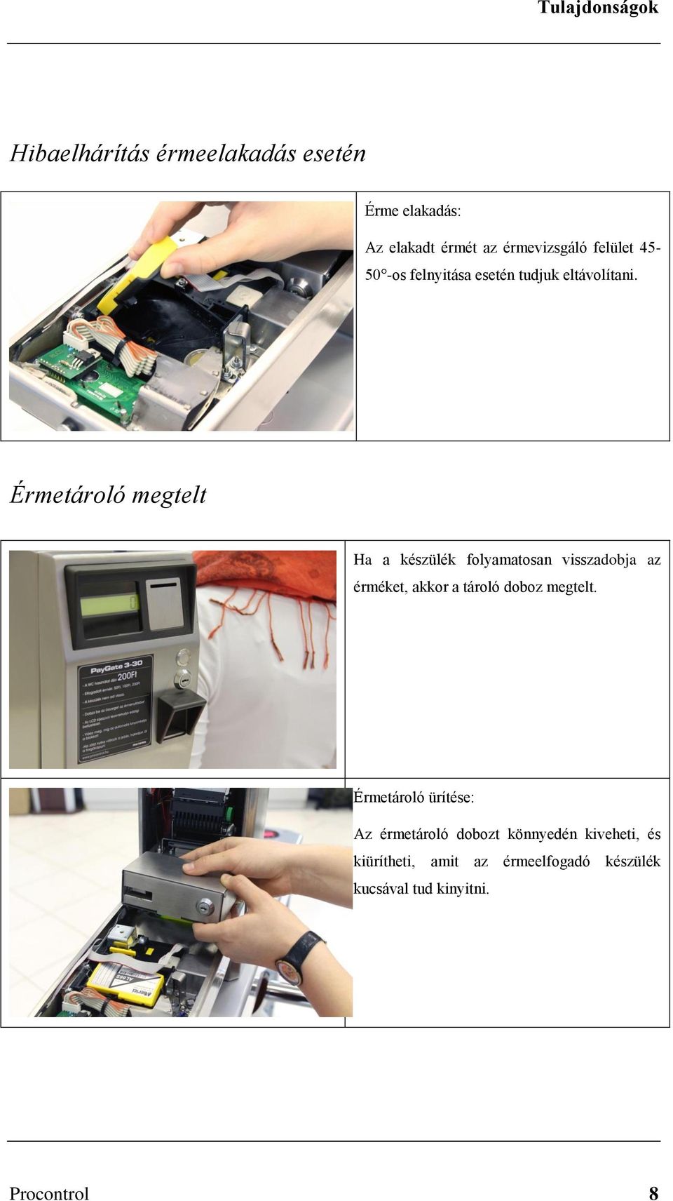 Érmetároló megtelt Ha a készülék folyamatosan visszadobja az érméket, akkor a tároló doboz megtelt.