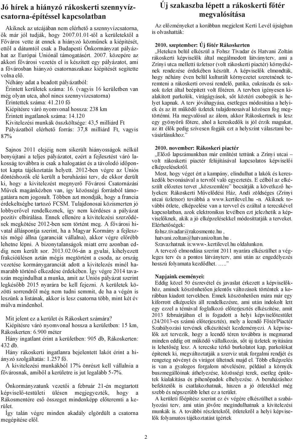 közepére az akkori fővárosi vezetés el is készített egy pályázatot, ami a fővárosban hiányzó csatornaszakasz kiépítését segítette volna elő.