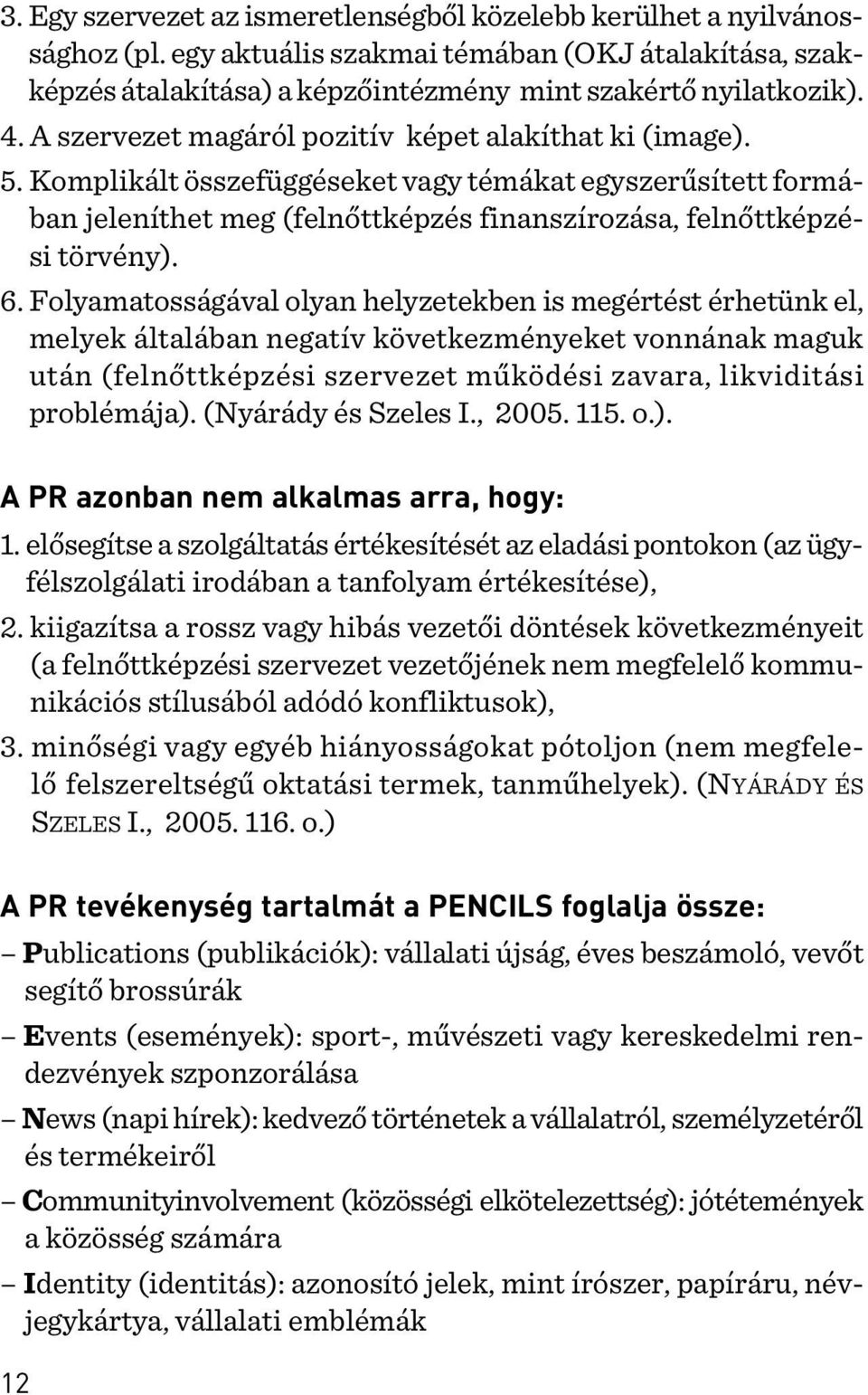 Folyamatosságával olyan helyzetekben is megértést érhetünk el, melyek általában negatív következményeket vonnának maguk után (felnõttképzési szervezet mûködési zavara, likviditási problémája).