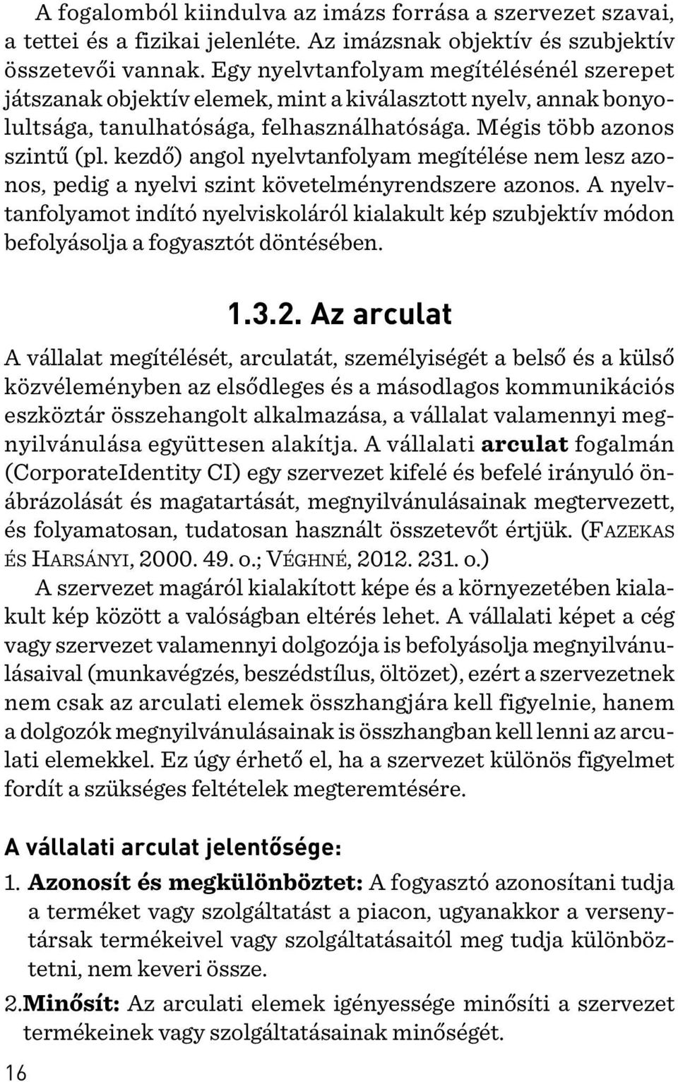 kezdõ) angol nyelvtanfolyam megítélése nem lesz azonos, pedig a nyelvi szint követelményrendszere azonos.