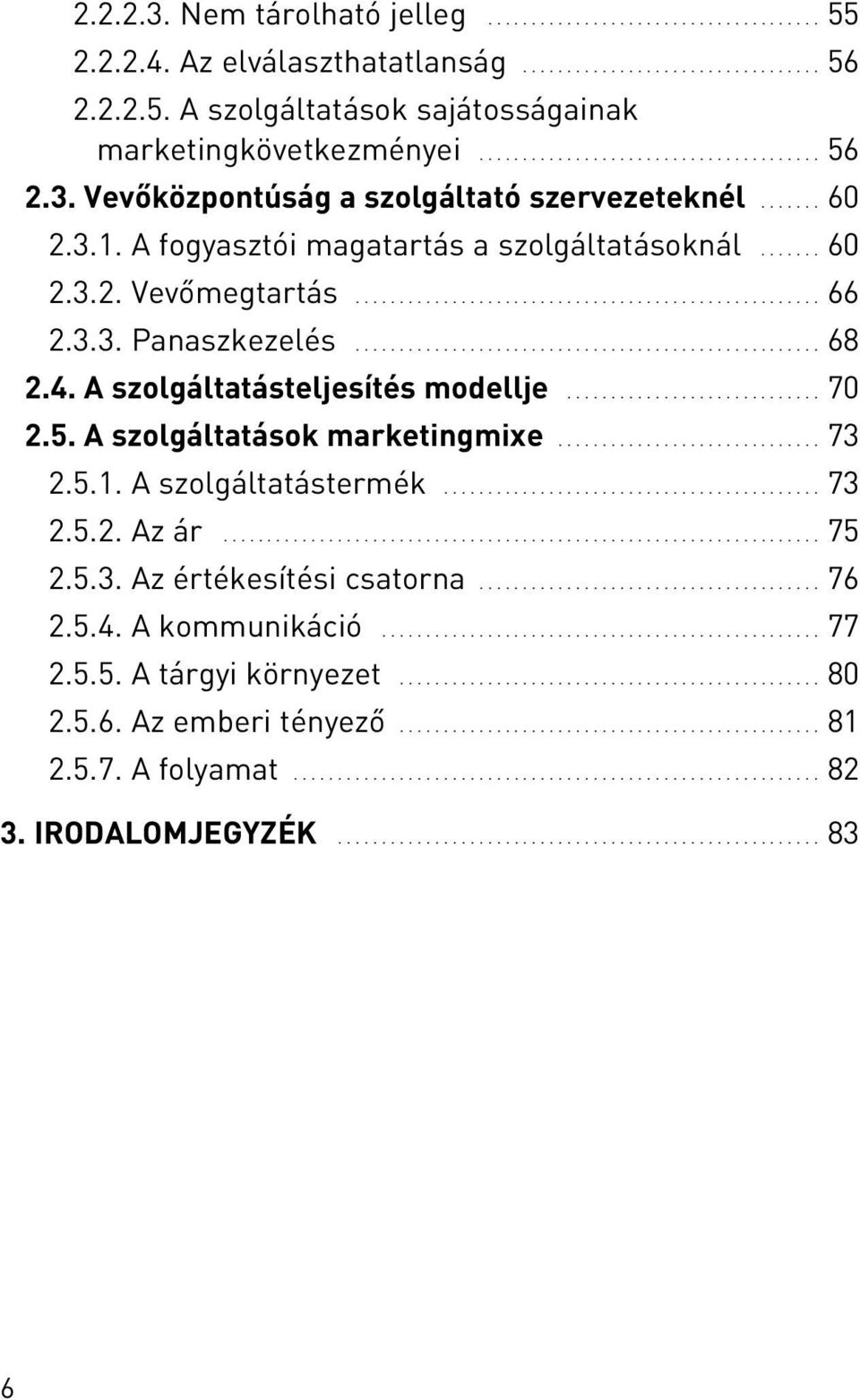 3.3. Panaszkezelés..................................................... 68 2.4. A szolgáltatásteljesítés modellje............................. 70 2.5. A szolgáltatások marketingmixe.............................. 73 2.