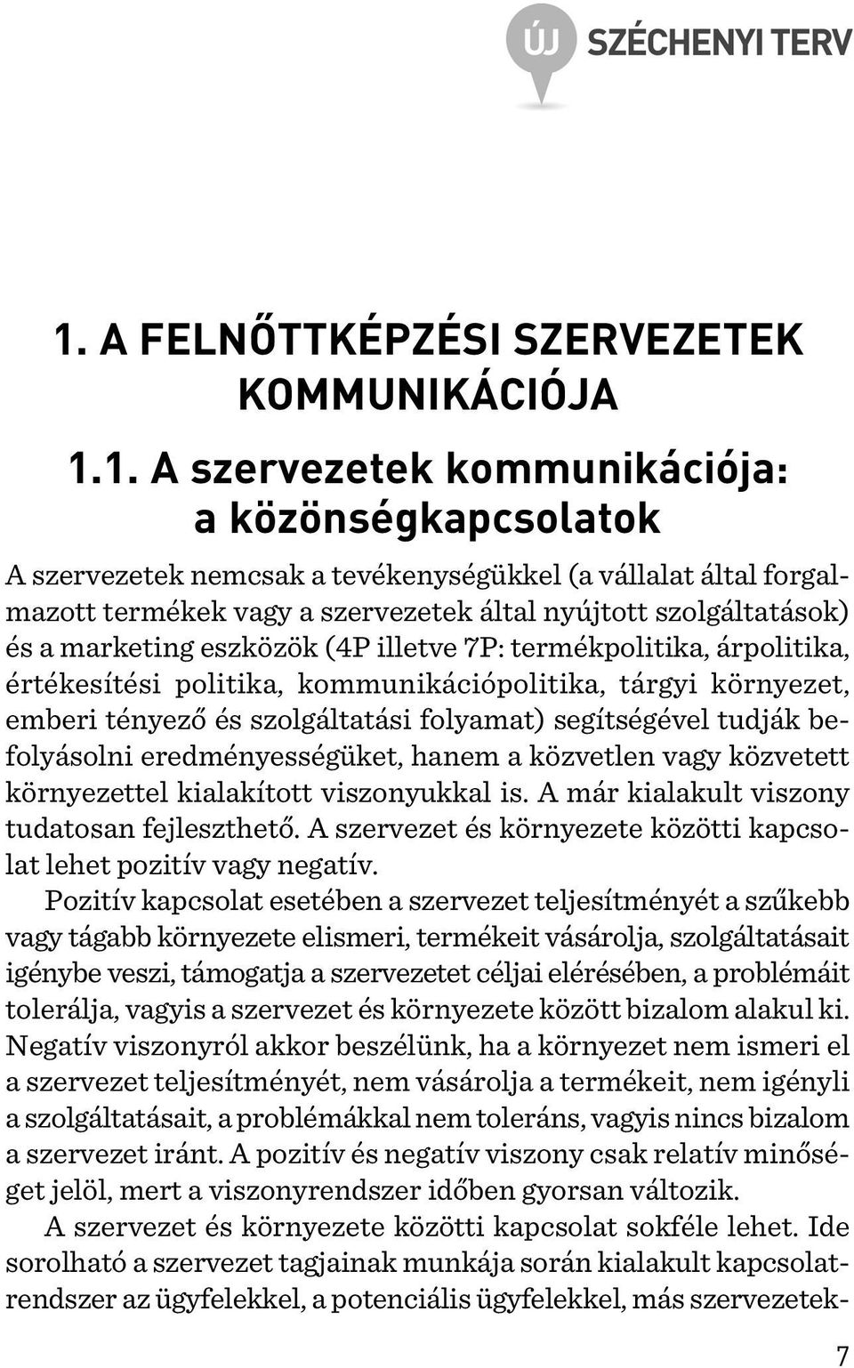 szolgáltatási folyamat) segítségével tudják befolyásolni eredményességüket, hanem a közvetlen vagy közvetett környezettel kialakított viszonyukkal is. A már kialakult viszony tudatosan fejleszthetõ.