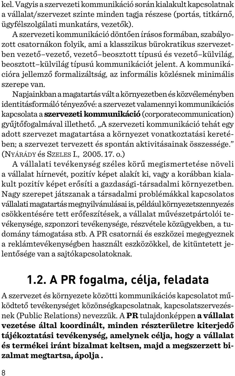 külvilág típusú kommunikációt jelent. A kommunikációra jellemzõ formalizáltság, az informális közlésnek minimális szerepe van.