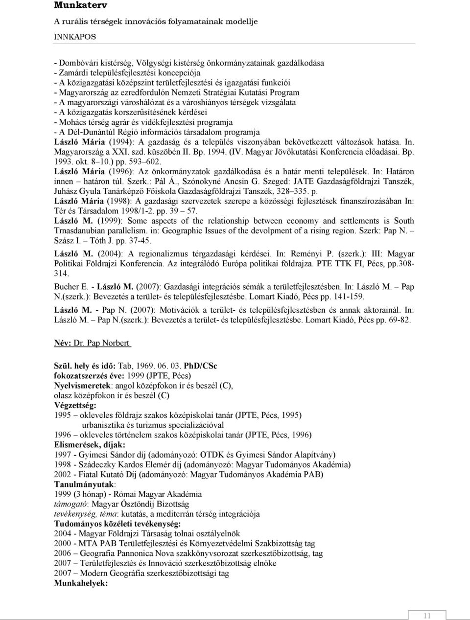 agrár és vidékfejlesztési programja - A Dél-Dunántúl Régió információs társadalom programja László Mária (1994): A gazdaság és a település viszonyában bekövetkezett változások hatása. In.