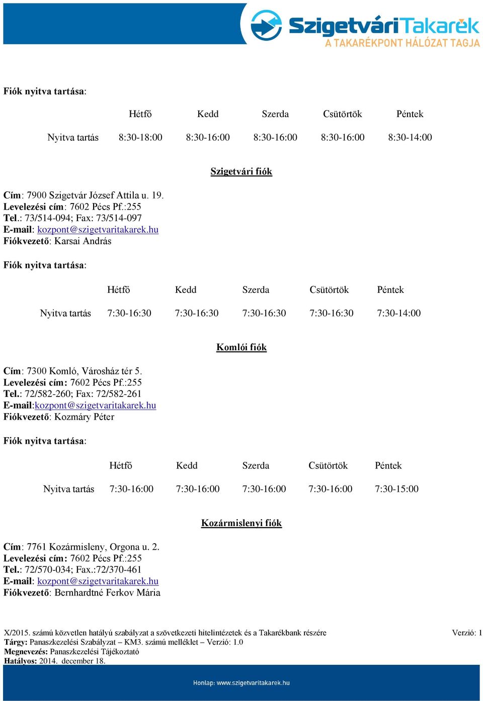 : 72/582-260; Fax: 72/582-261 Fiókvezető: Kozmáry Péter Komlói fiók Nyitva tartás 7:30-16:00 7:30-16:00 7:30-16:00