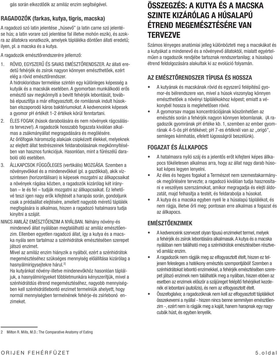 vonatkozik, amelyek tápláléka döntően állati eredetű; ilyen, pl. a macska és a kutya. A ragadozók emésztőrendszerére jellemző: 1. RÖVID, EGYSZERŰ ÉS SAVAS EMÉSZTŐRENDSZER.