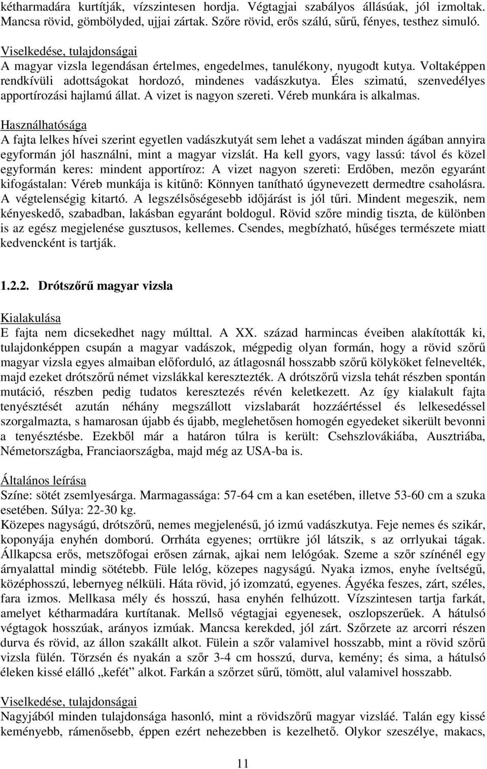 Éles szimatú, szenvedélyes apportírozási hajlamú állat. A vizet is nagyon szereti. Véreb munkára is alkalmas.