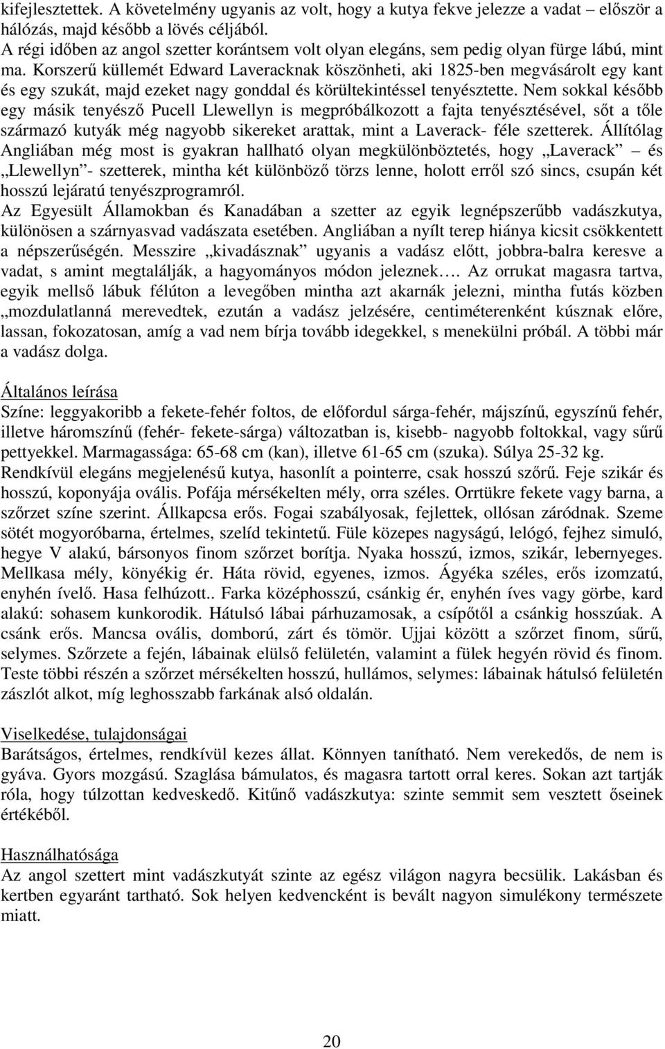 Korszer küllemét Edward Laveracknak köszönheti, aki 1825-ben megvásárolt egy kant és egy szukát, majd ezeket nagy gonddal és körültekintéssel tenyésztette.