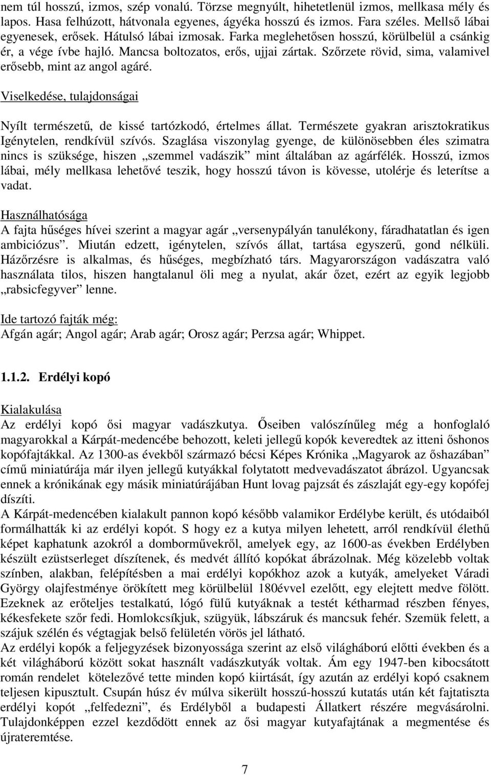 Viselkedése, tulajdonságai Nyílt természet, de kissé tartózkodó, értelmes állat. Természete gyakran arisztokratikus Igénytelen, rendkívül szívós.