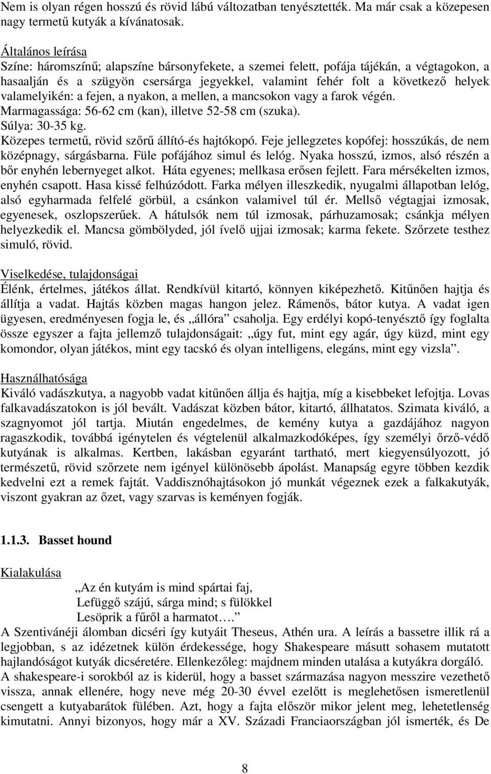 valamelyikén: a fejen, a nyakon, a mellen, a mancsokon vagy a farok végén. Marmagassága: 56-62 cm (kan), illetve 52-58 cm (szuka). Súlya: 30-35 kg. Közepes termet, rövid szr állító-és hajtókopó.