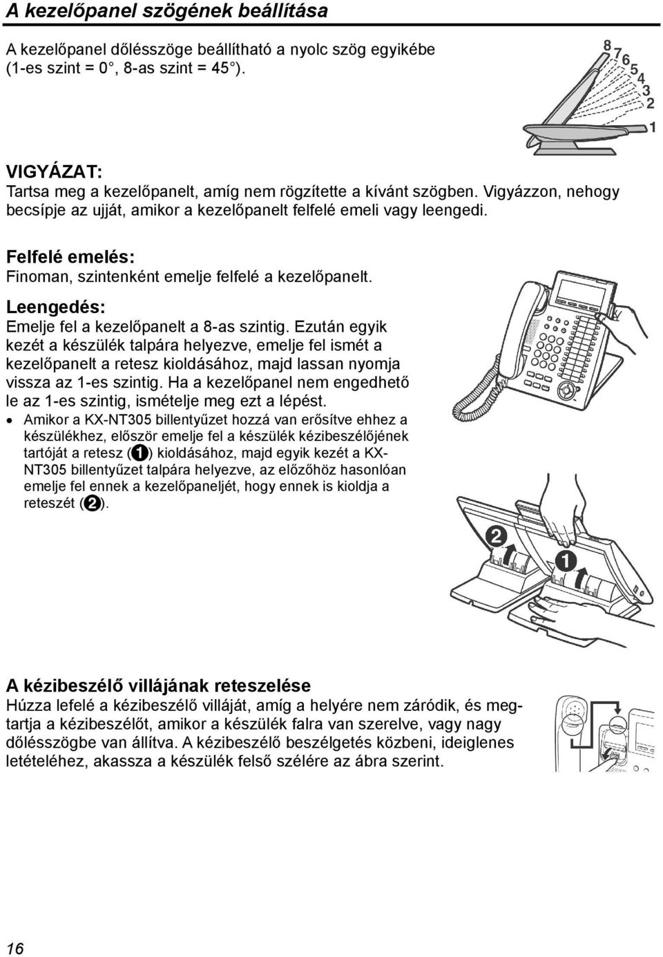 Felfelé emelés: Finoman, szintenként emelje felfelé a kezelőpanelt. Leengedés: Emelje fel a kezelőpanelt a 8-as szintig.