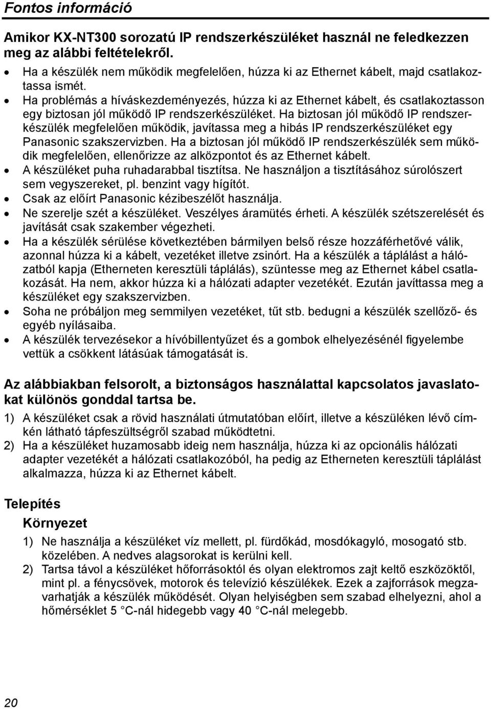 Ha problémás a híváskezdeményezés, húzza ki az Ethernet kábelt, és csatlakoztasson egy biztosan jól működő IP rendszerkészüléket.