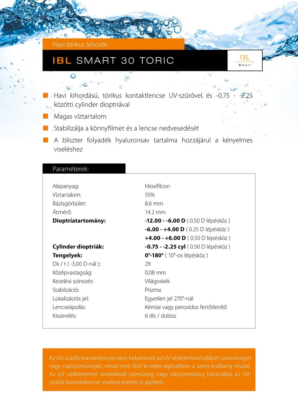 hozzájárul a kényelmes viseléshez Hioxifilcon Víztartalom: 55% -6.00 - +4.00 D ( 0.25 D lépésköz ) Cylinder dioptriák: -0.75 - -2.