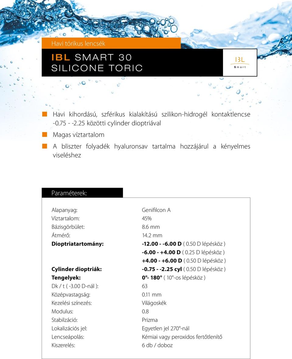 Víztartalom: 45% -6.00 - +4.00 D ( 0.25 D lépésköz ) Cylinder dioptriák: -0.75 - -2.25 cyl ( 0.