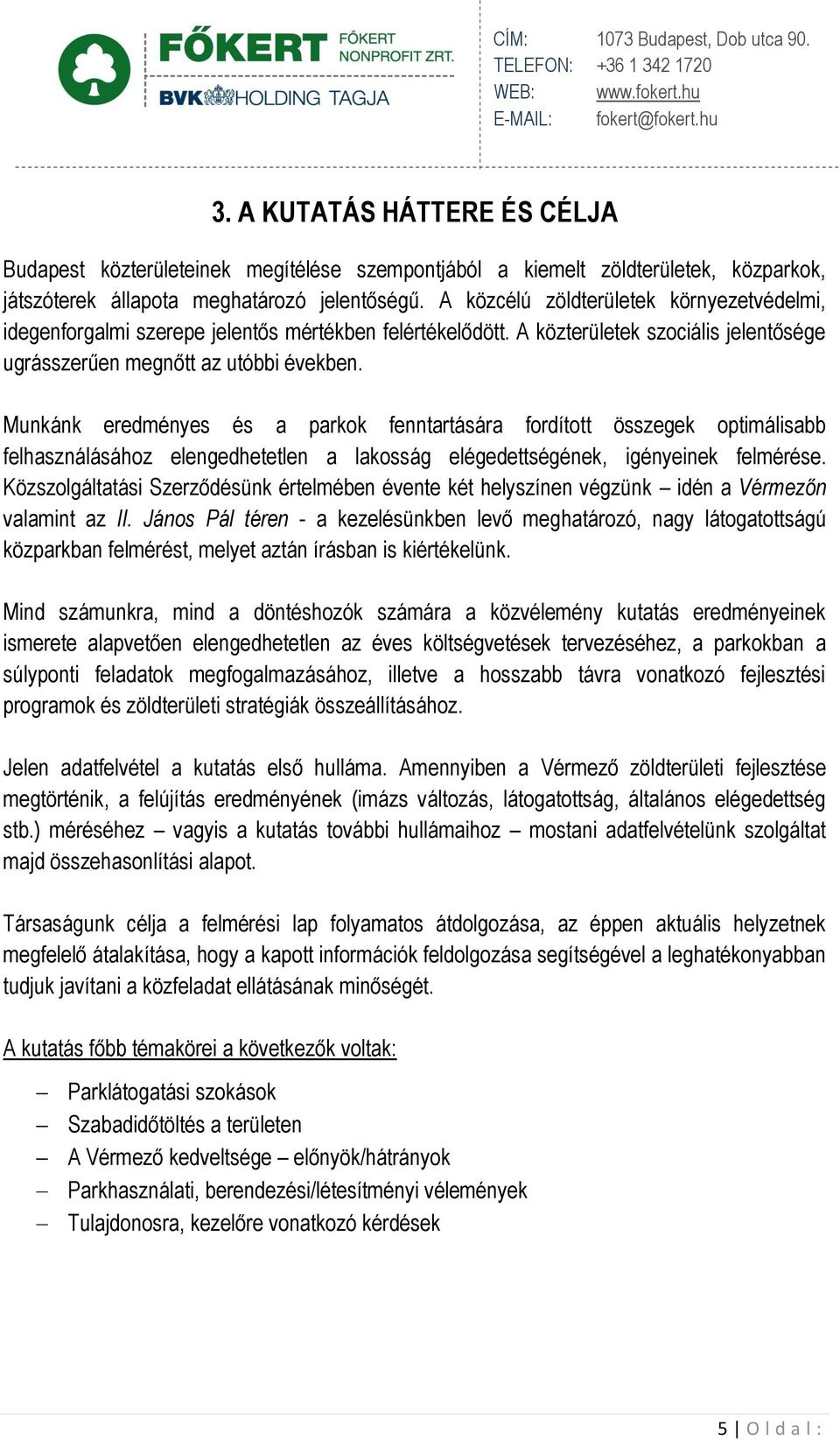 Munkánk eredményes és a parkok fenntartására fordított összegek optimálisabb felhasználásához elengedhetetlen a lakosság elégedettségének, igényeinek felmérése.