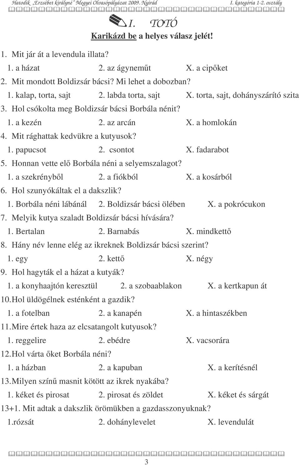 csontot X. fadarabot 5. Honnan vette el Borbála néni a selyemszalagot? 1. a szekrénybl 2. a fiókból X. a kosárból 6. Hol szunyókáltak el a dakszlik? 1. Borbála néni lábánál 2.