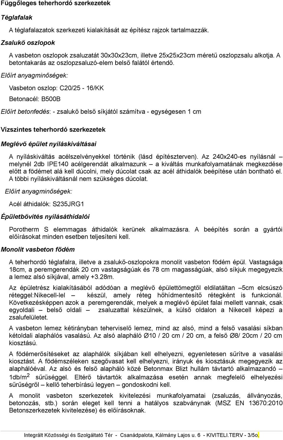 Vasbeton oszlop: C20/25-16/KK Előírt betonfedés: - zsalukő belső síkjától számítva - egységesen 1 cm Vízszintes teherhordó szerkezetek Meglévő épület nyíláskiváltásai A nyíláskiváltás