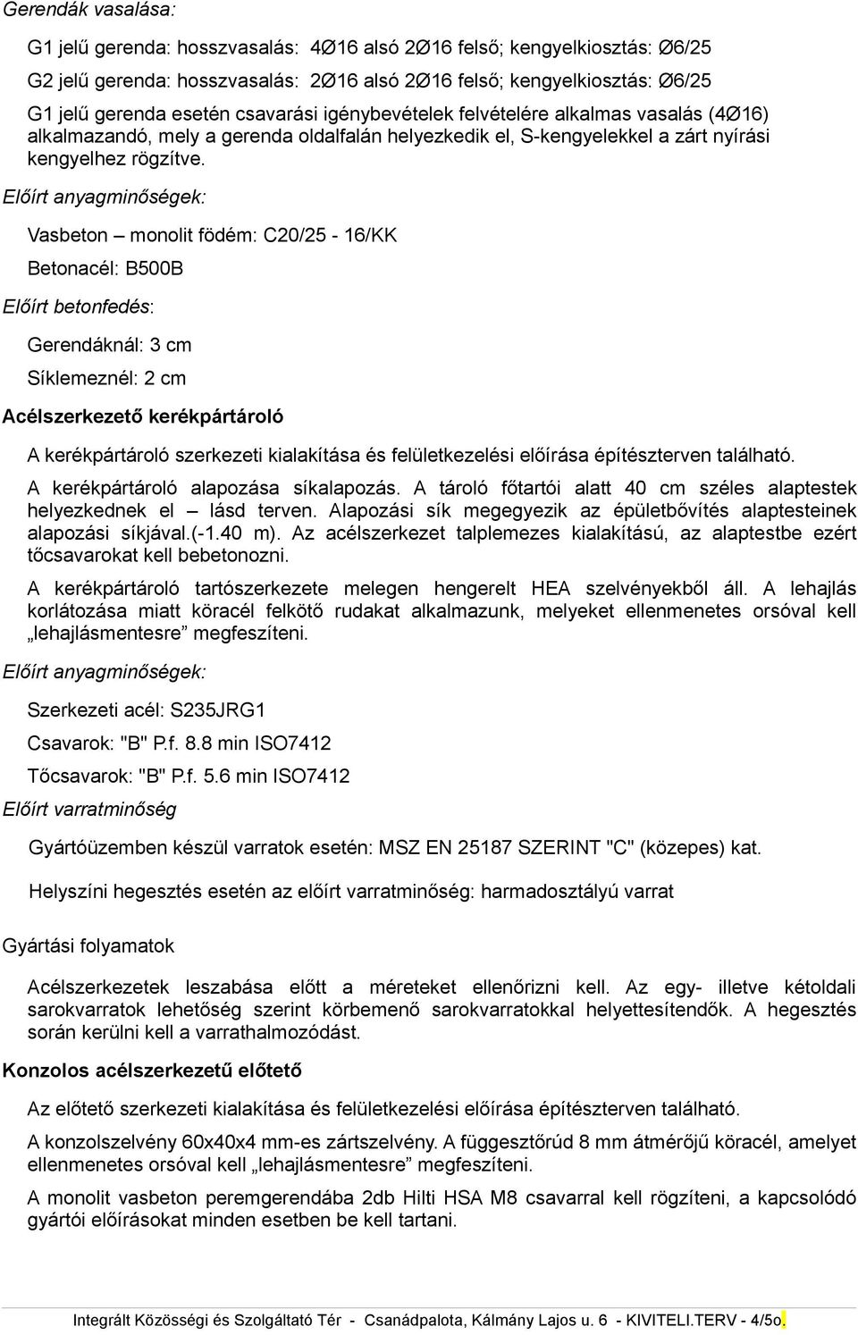 Vasbeton monolit födém: C20/25-16/KK Előírt betonfedés: Gerendáknál: 3 cm Síklemeznél: 2 cm Acélszerkezető kerékpártároló A kerékpártároló szerkezeti kialakítása és felületkezelési előírása